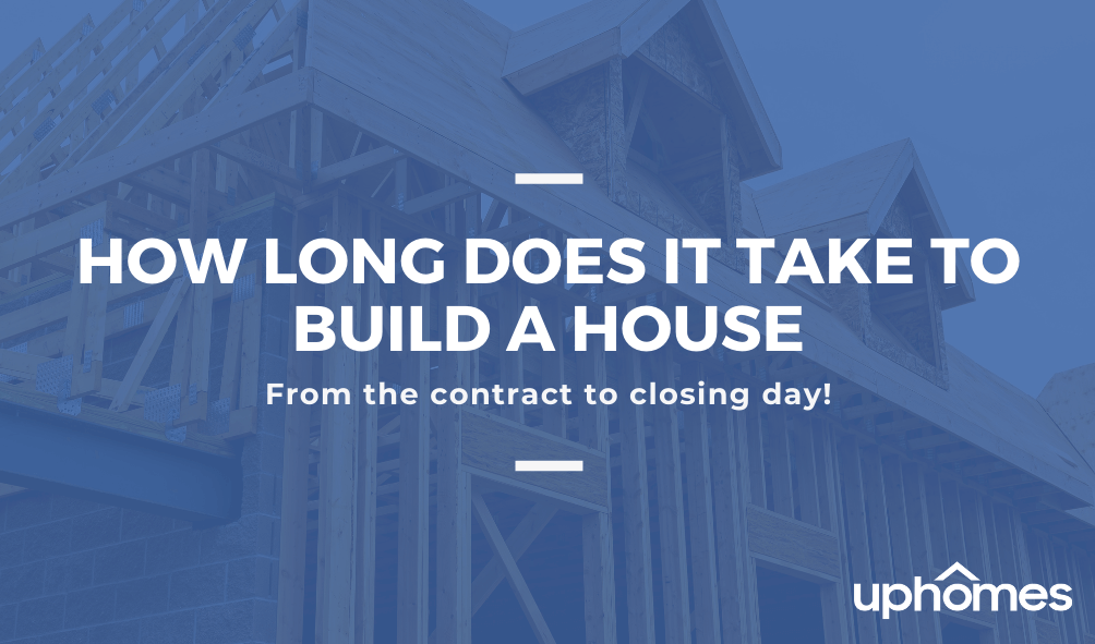 How Long Does it Take to Build a House from Contract to Closing day! - Uphomes
